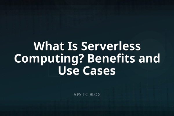 What Is Serverless Computing? Benefits and Use Cases