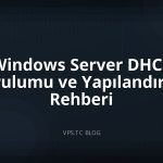 Windows Server DHCP Kurulumu ve Yapılandırma Rehberi