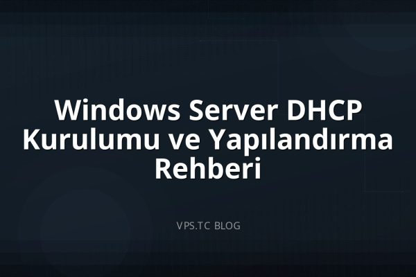 Windows Server DHCP Kurulumu ve Yapılandırma Rehberi
