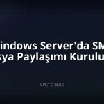 Windows Server’da SMB Dosya Paylaşımı Kurulumu