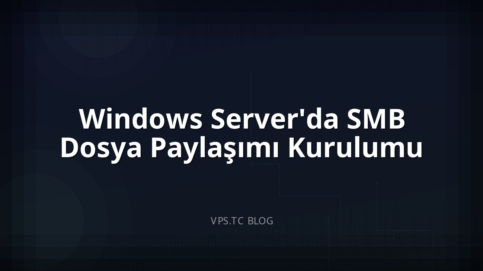 Windows Server’da SMB Dosya Paylaşımı Kurulumu