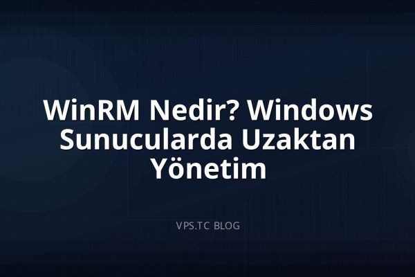 WinRM Nedir? Windows Sunucularda Uzaktan Yönetim