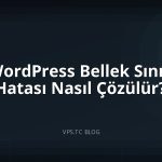 WordPress Bellek Sınırı Hatası Nasıl Çözülür?