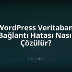 WordPress Veritabanı Bağlantı Hatası Nasıl Çözülür?