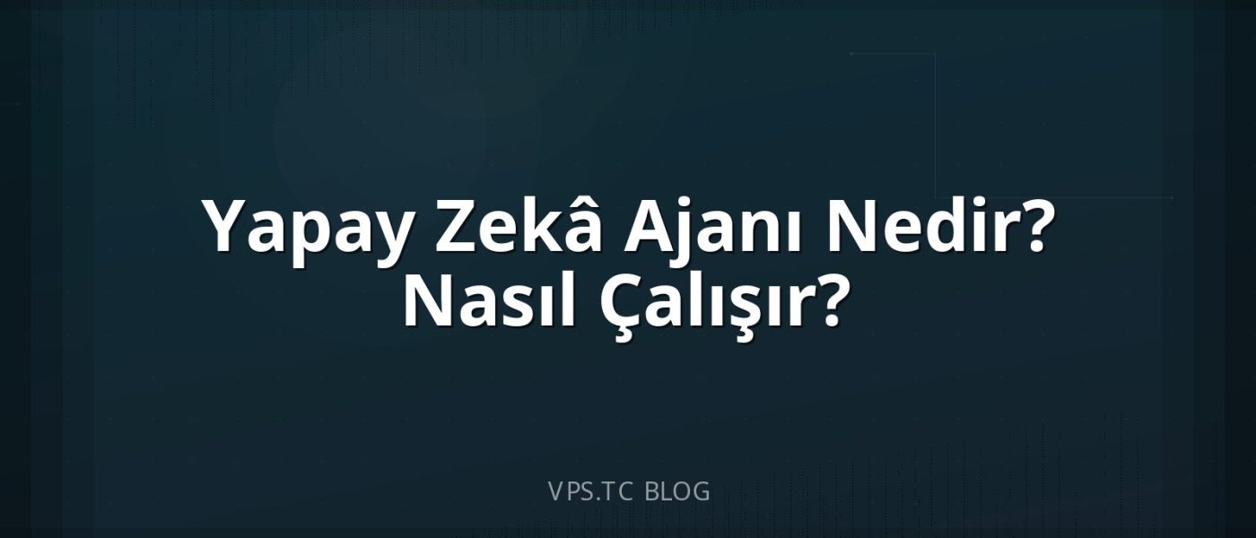 Yapay Zekâ Ajanı Nedir? Nasıl Çalışır?
