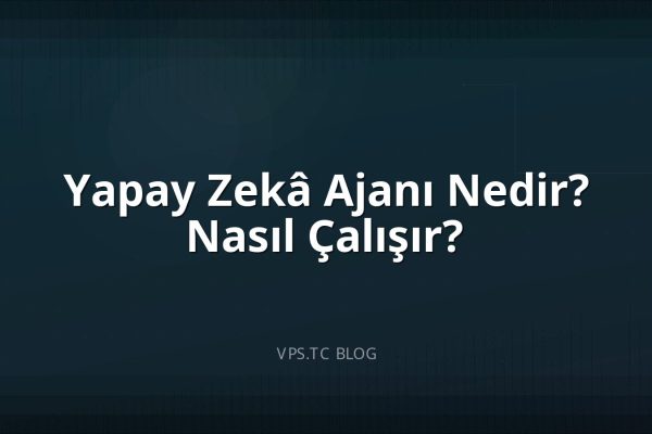 Yapay Zekâ Ajanı Nedir? Nasıl Çalışır?