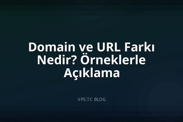 Domain ve URL Farkı Nedir? Örneklerle Açıklama