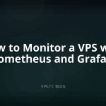 How to Monitor a VPS with Prometheus and Grafana