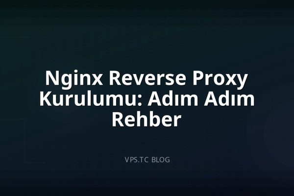 Nginx Reverse Proxy Kurulumu: Adım Adım Rehber