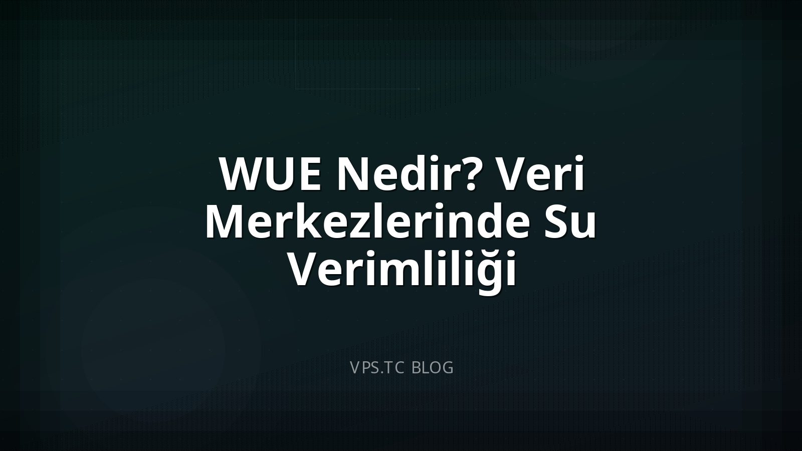 WUE Nedir? Veri Merkezlerinde Su Verimliliği